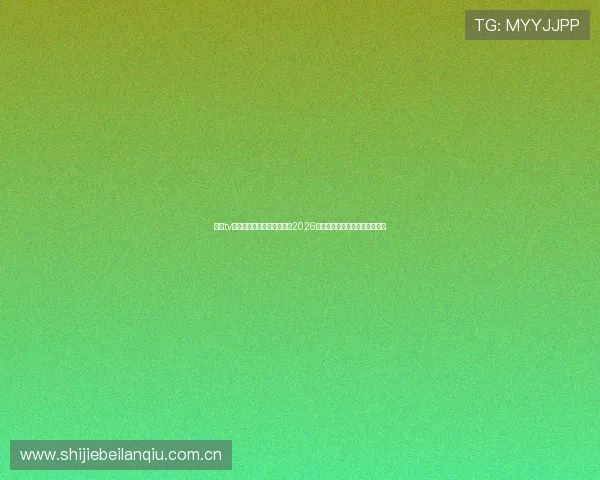 斗球tv在线直播助你第一时间观看2026世界杯比赛实时直播与赛况分析